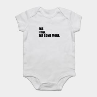 Eat. Pray. Eat Some More. Baby Bodysuit